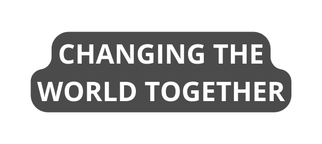 CHANGING THE WORLD TOGETHER